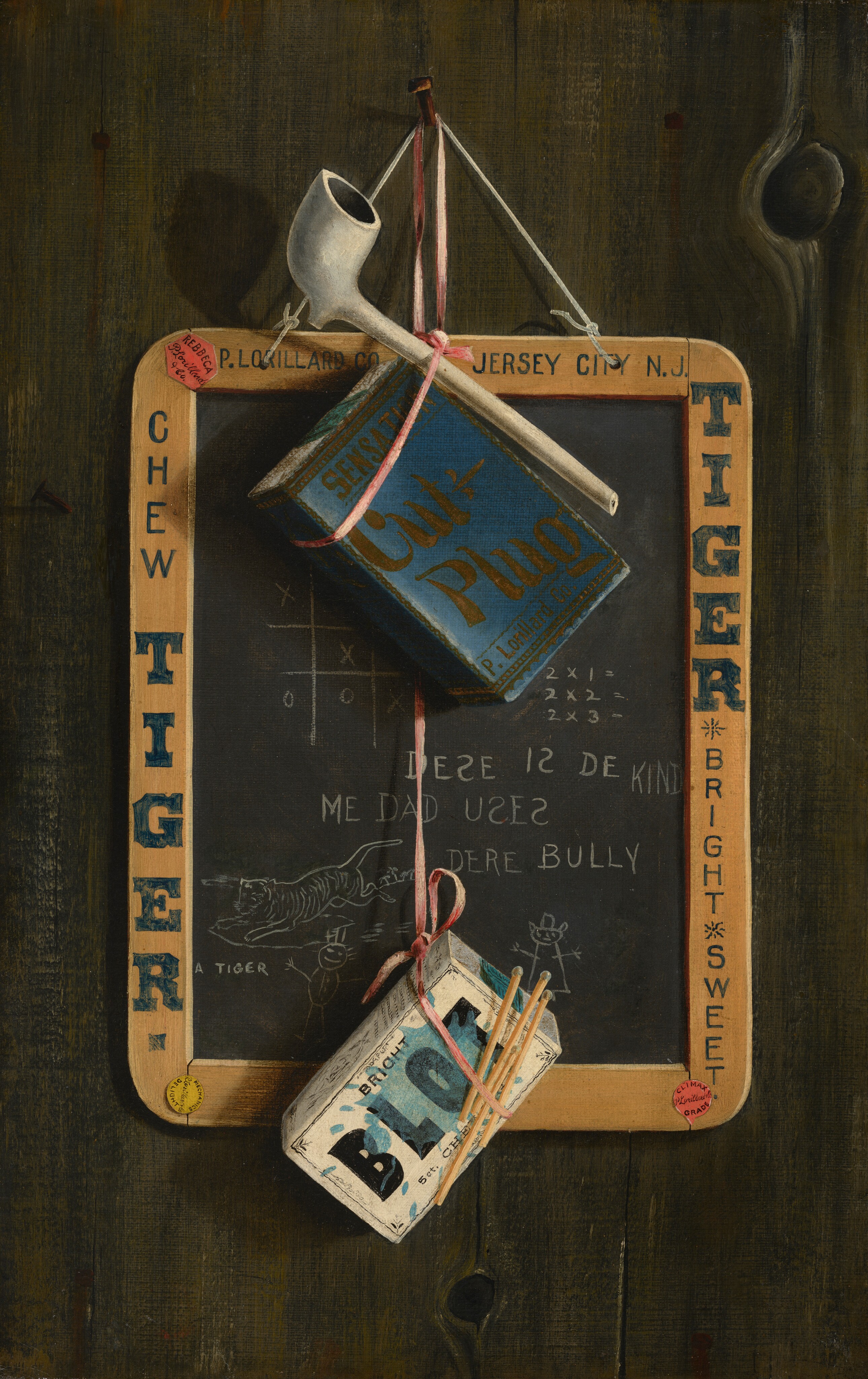 This painting depicts a black slate chalkboard with a wooden frame hanging from a nail on a wooden wall. Hanging from the same nail is also a white pipe and two boxes. The chalkboard is vertical, and its wooden frame has the words "CHEW," "TIGER," and "BRIGHT * SWEET" printed on it. The slate has words and drawings in white chalk on it, including a tic-tac-toe game, a simple tiger illustration with a label "A TIGER," two stick figures, three multiplication problems, and text reading "DEZE IZ DE KIND ME DAD UZEZ DERE BULLY," with the Zs standing in for a backwards S. Of the two hanging boxes, one is dark blue with black text, including the label "Cut Plug," and the other is white with teal designs, and is tied together with several long matches. The wooden wall behind the objects is a dark gray brown.